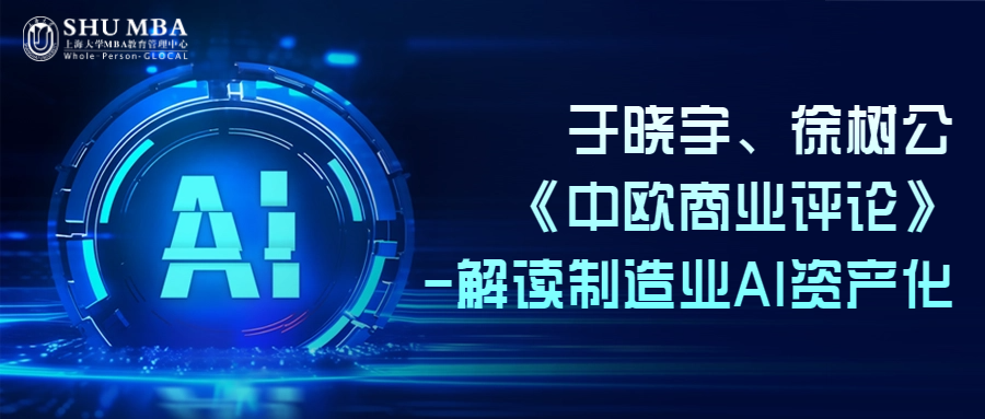 師之灼見(jiàn)|上海大學(xué)MBA于曉宇、徐樹公《中歐商業(yè)評(píng)論》-解讀制造業(yè)AI資產(chǎn)化
