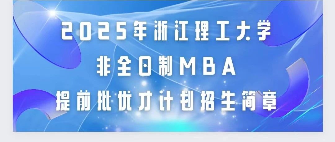 2025年浙江理工大學第三批非全日制MBA提前批優(yōu)才計劃開始招生啦