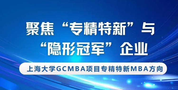 聚焦“專精特新”與“隱形冠軍”企業—上大MBA專業方向解讀：專精特新MBA