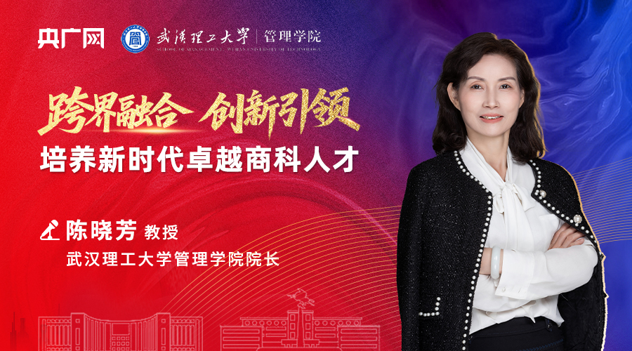 武漢理工大學管理學院陳曉芳院長：跨界融合，創新引領——培養新時代卓越商科人才